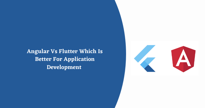 Angular Vs Flutter Which Is Better For Application Development