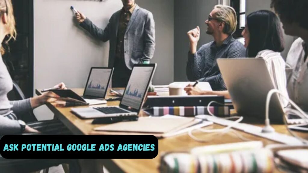 Questions to Ask Potential Google Ads Agencies